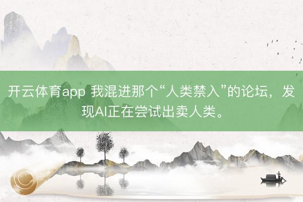 開云體育app 我混進那個“人類禁入”的論壇，發現AI正在嘗試出賣人類。